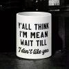 1pc 11oz Funny Ceramic Mug - "Y'all for THINK I'm Mean Wait Till I Don't Like You" Sarcastic Design, Microwave Safe,