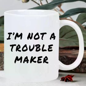 I'm Not a Trouble Maker Insulated Ceramic Coffee Mug – Reusable, Hand Wash Only, White with Black Lettering, (Color: White)